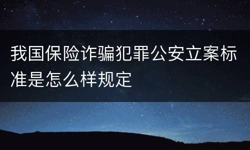 我国保险诈骗犯罪公安立案标准是怎么样规定
