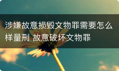 涉嫌故意损毁文物罪需要怎么样量刑 故意破坏文物罪