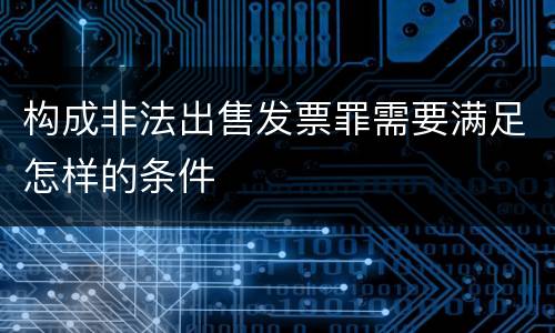 构成非法出售发票罪需要满足怎样的条件