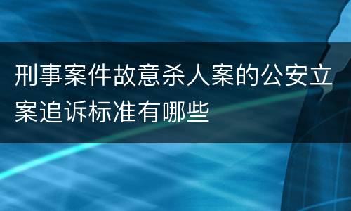 刑事案件故意杀人案的公安立案追诉标准有哪些
