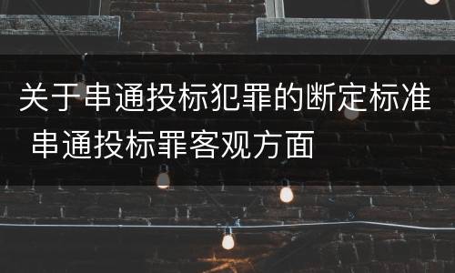 关于串通投标犯罪的断定标准 串通投标罪客观方面