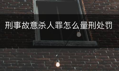 刑事故意杀人罪怎么量刑处罚