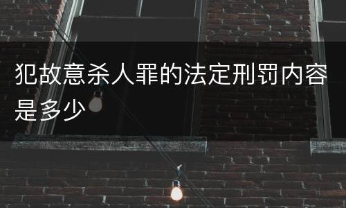 犯故意杀人罪的法定刑罚内容是多少