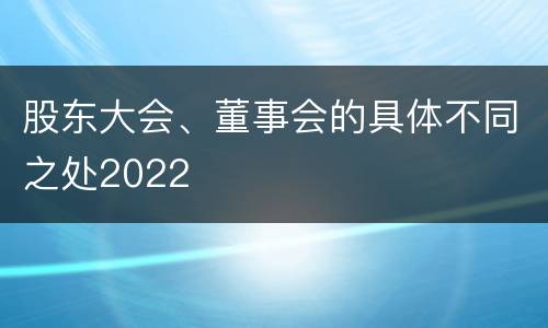股东大会、董事会的具体不同之处2022