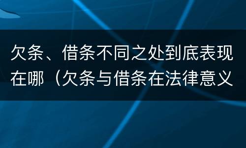 欠条、借条不同之处到底表现在哪（欠条与借条在法律意义上的不同）