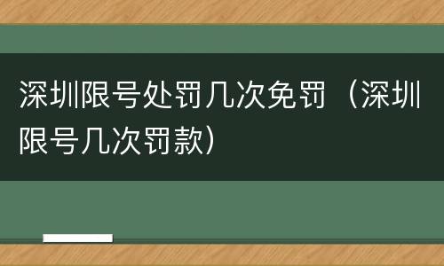 深圳限号处罚几次免罚（深圳限号几次罚款）