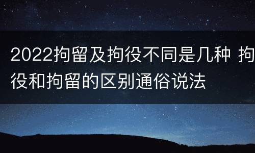 2022拘留及拘役不同是几种 拘役和拘留的区别通俗说法