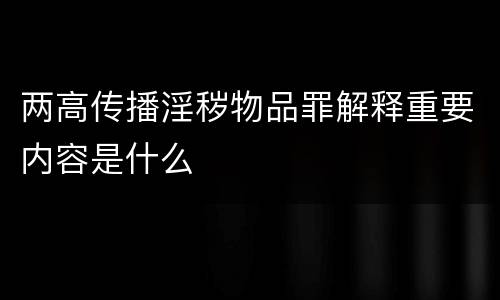 两高传播淫秽物品罪解释重要内容是什么