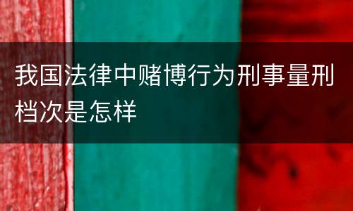 我国法律中赌博行为刑事量刑档次是怎样