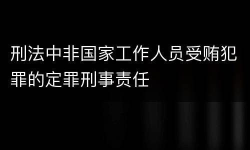 刑法中非国家工作人员受贿犯罪的定罪刑事责任