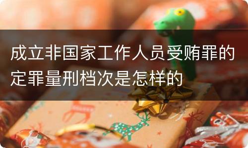成立非国家工作人员受贿罪的定罪量刑档次是怎样的