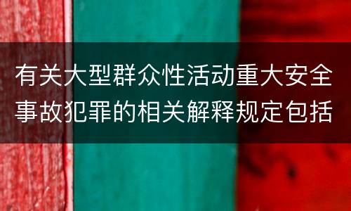 有关大型群众性活动重大安全事故犯罪的相关解释规定包括什么