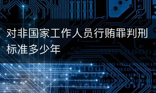 对非国家工作人员行贿罪判刑标准多少年