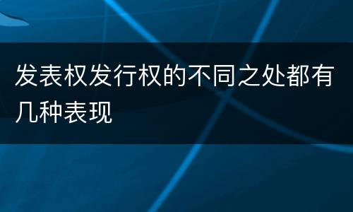发表权发行权的不同之处都有几种表现