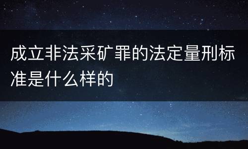 成立非法采矿罪的法定量刑标准是什么样的