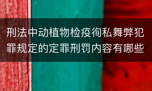 刑法中动植物检疫徇私舞弊犯罪规定的定罪刑罚内容有哪些
