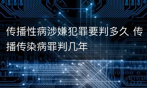 传播性病涉嫌犯罪要判多久 传播传染病罪判几年