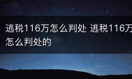 逃税116万怎么判处 逃税116万怎么判处的