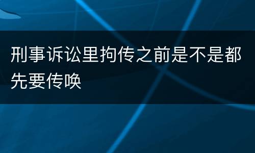 刑事诉讼里拘传之前是不是都先要传唤
