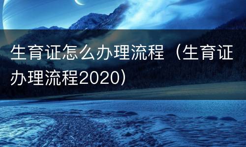生育证怎么办理流程（生育证办理流程2020）