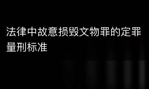 法律中故意损毁文物罪的定罪量刑标准