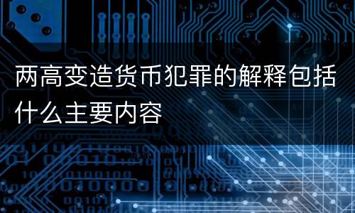 两高变造货币犯罪的解释包括什么主要内容