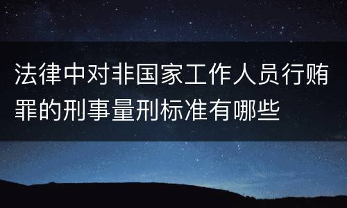 法律中对非国家工作人员行贿罪的刑事量刑标准有哪些
