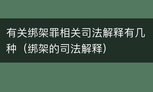 有关绑架罪相关司法解释有几种（绑架的司法解释）