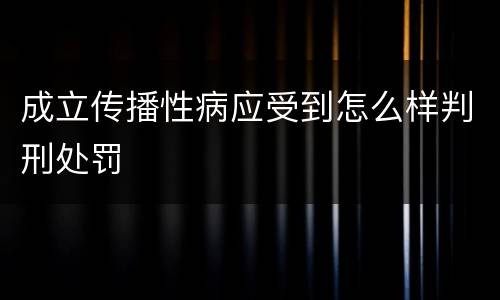 成立传播性病应受到怎么样判刑处罚