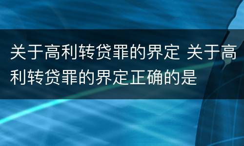 关于高利转贷罪的界定 关于高利转贷罪的界定正确的是