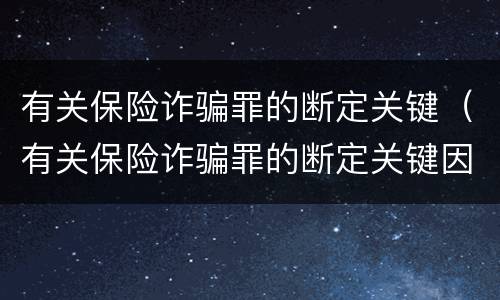 有关保险诈骗罪的断定关键（有关保险诈骗罪的断定关键因素）