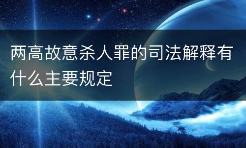 两高故意杀人罪的司法解释有什么主要规定