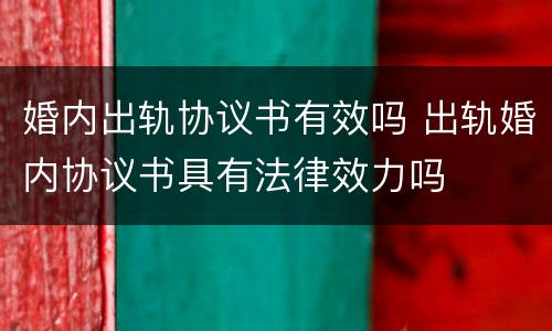婚内出轨协议书有效吗 出轨婚内协议书具有法律效力吗