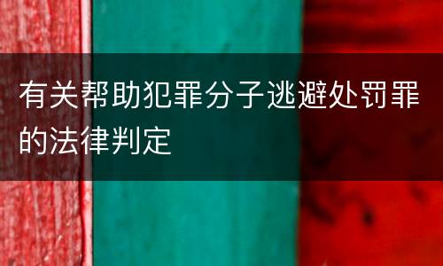 有关帮助犯罪分子逃避处罚罪的法律判定