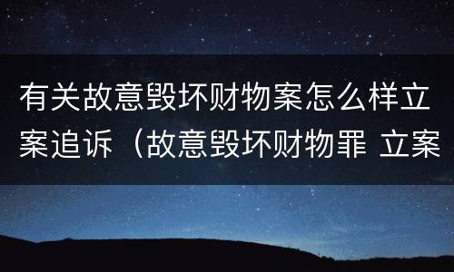 有关故意毁坏财物案怎么样立案追诉（故意毁坏财物罪 立案）