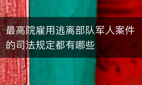最高院雇用逃离部队军人案件的司法规定都有哪些