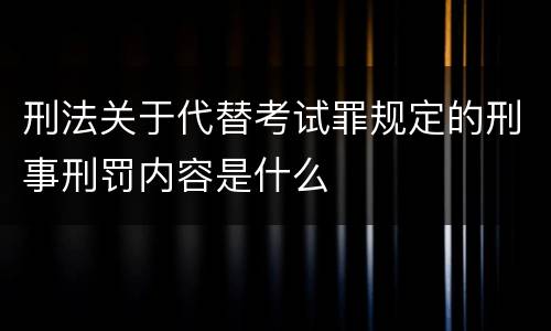 刑法关于代替考试罪规定的刑事刑罚内容是什么