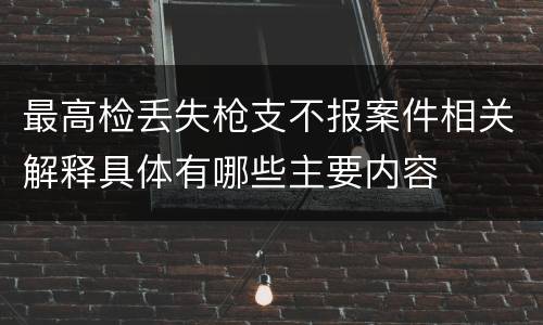 最高检丢失枪支不报案件相关解释具体有哪些主要内容