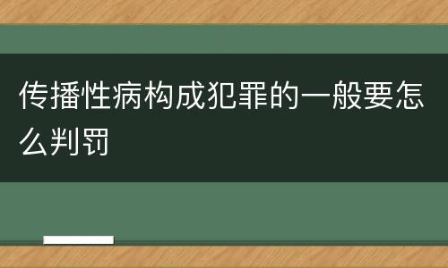 传播性病构成犯罪的一般要怎么判罚