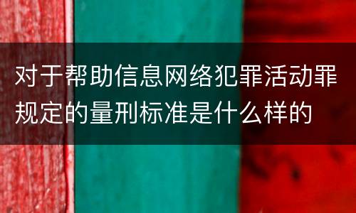 对于帮助信息网络犯罪活动罪规定的量刑标准是什么样的