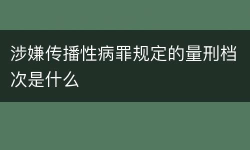 涉嫌传播性病罪规定的量刑档次是什么
