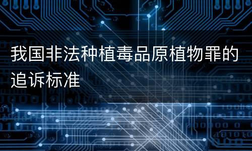 我国非法种植毒品原植物罪的追诉标准