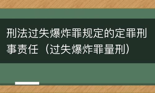 刑法过失爆炸罪规定的定罪刑事责任（过失爆炸罪量刑）