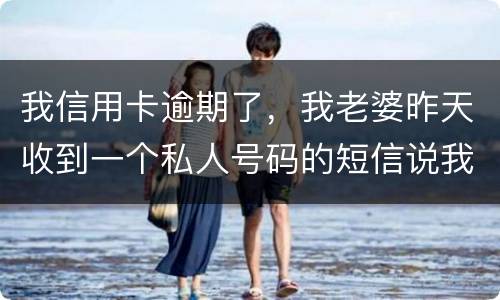 我信用卡逾期了，我老婆昨天收到一个私人号码的短信说我被起诉了，是真的被起诉了吗