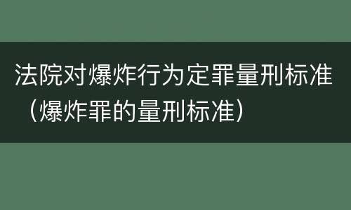 法院对爆炸行为定罪量刑标准（爆炸罪的量刑标准）