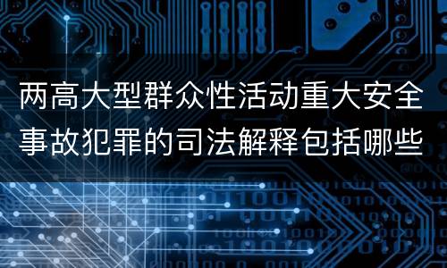 两高大型群众性活动重大安全事故犯罪的司法解释包括哪些主要规定