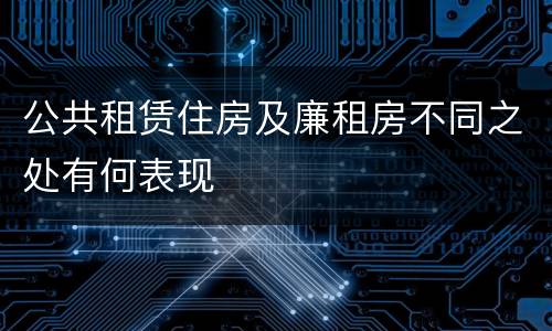 公共租赁住房及廉租房不同之处有何表现