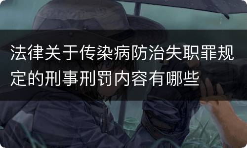 法律关于传染病防治失职罪规定的刑事刑罚内容有哪些