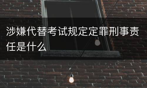 涉嫌代替考试规定定罪刑事责任是什么