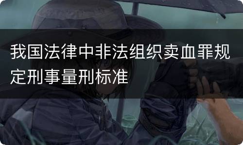 我国法律中非法组织卖血罪规定刑事量刑标准